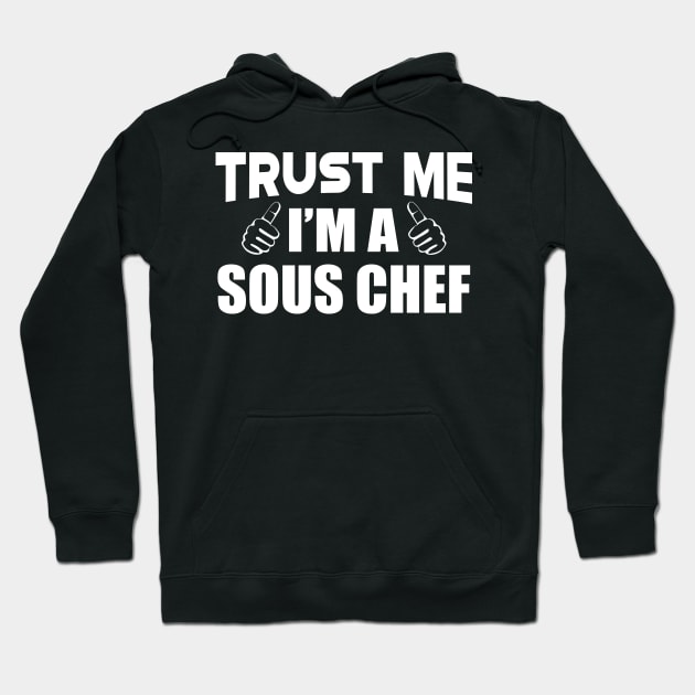 Sous Chef - Trust me I'm a sous chef Hoodie by KC Happy Shop